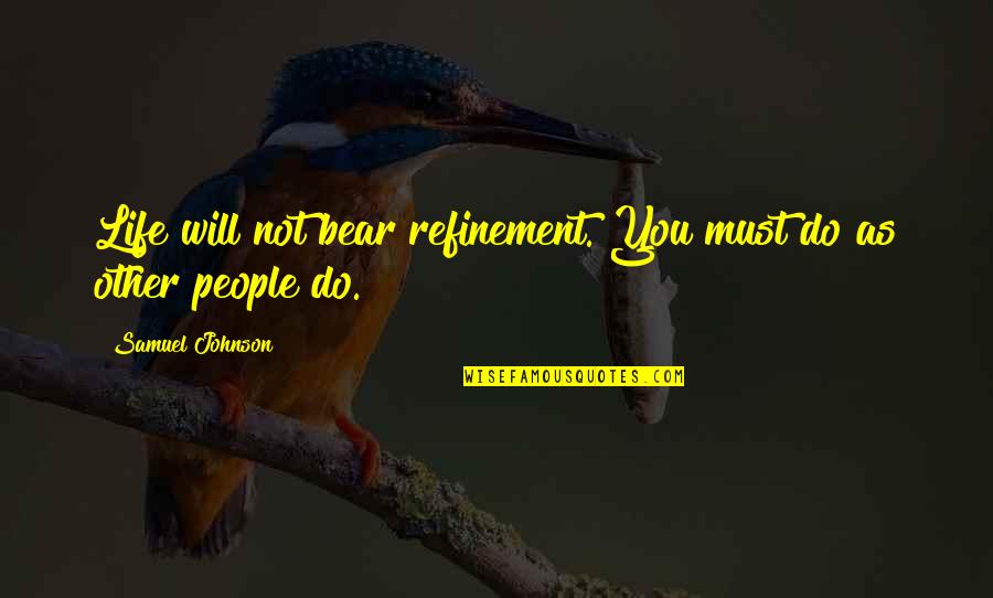 Refinement Quotes By Samuel Johnson: Life will not bear refinement. You must do