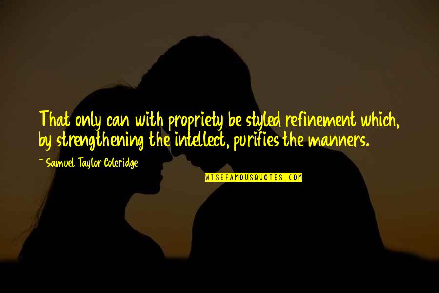 Refinement Quotes By Samuel Taylor Coleridge: That only can with propriety be styled refinement