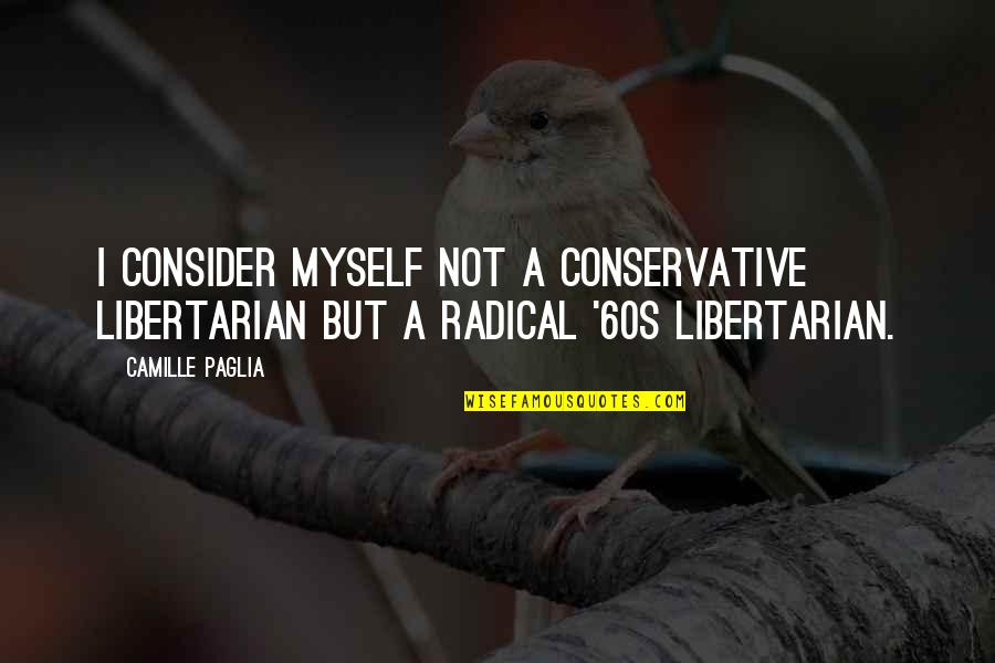 Refiner Quotes By Camille Paglia: I consider myself not a conservative libertarian but