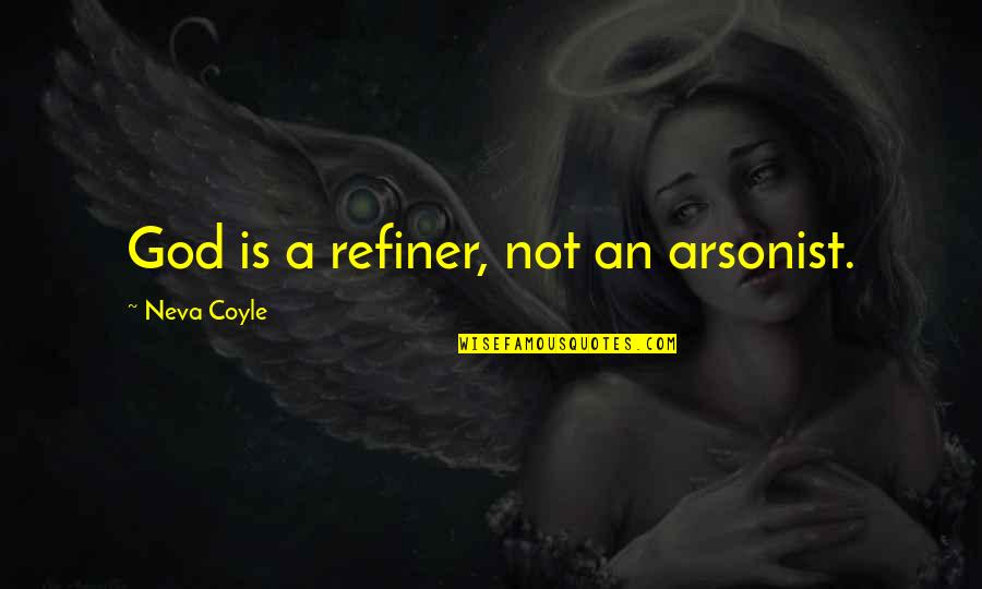 Refiner Quotes By Neva Coyle: God is a refiner, not an arsonist. Refiner Quotes By Neva Coyle: God is a refiner, not an arsonist.