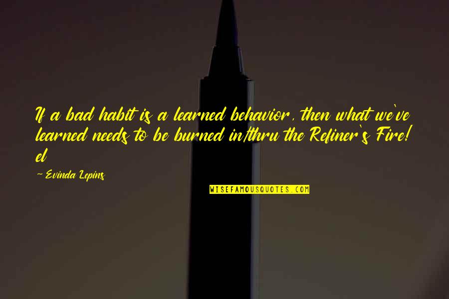 Refiner's Fire Quotes By Evinda Lepins: If a bad habit is a learned behavior,