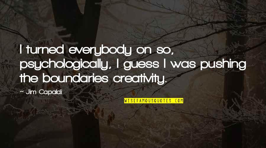 Refiness Quotes By Jim Capaldi: I turned everybody on so, psychologically, I guess Refiness Quotes By Jim Capaldi: I turned everybody on so, psychologically, I guess