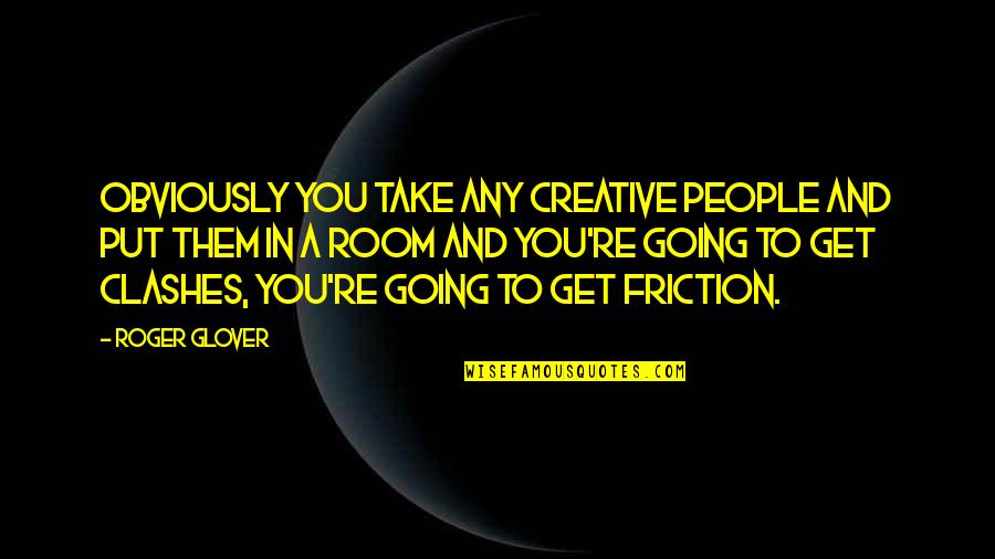 Refining Motivational Quotes By Roger Glover: Obviously you take any creative people and put Refining Motivational Quotes By Roger Glover: Obviously you take any creative people and put