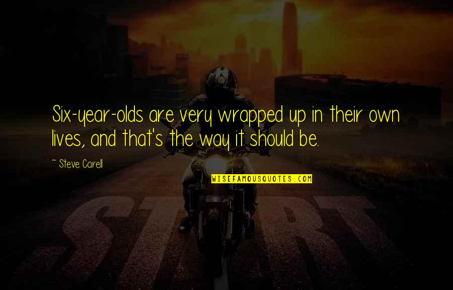 Refining Motivational Quotes By Steve Carell: Six-year-olds are very wrapped up in their own Refining Motivational Quotes By Steve Carell: Six-year-olds are very wrapped up in their own
