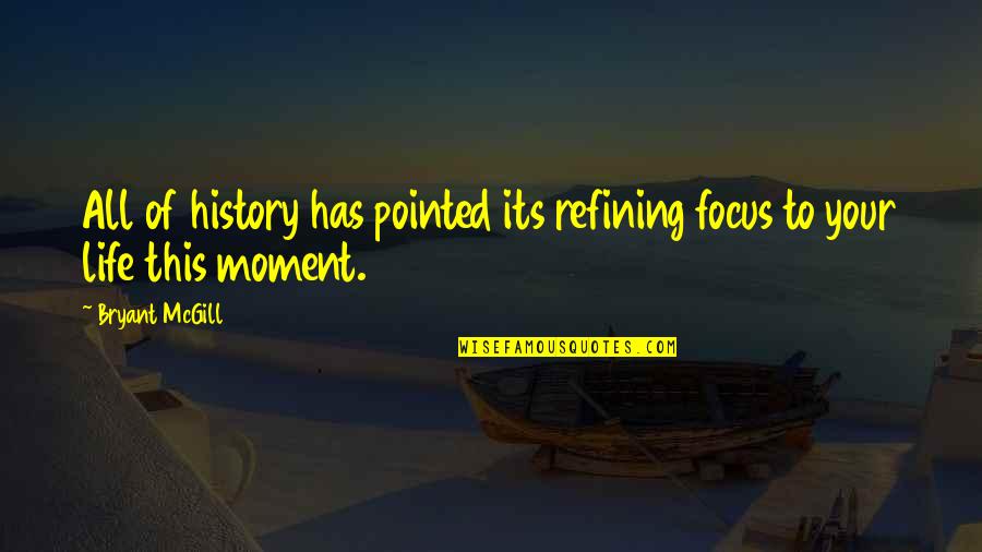 Refining Quotes By Bryant McGill: All of history has pointed its refining focus