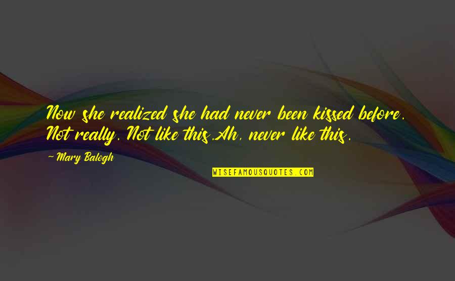 Refinish Furniture Quotes By Mary Balogh: Now she realized she had never been kissed Refinish Furniture Quotes By Mary Balogh: Now she realized she had never been kissed