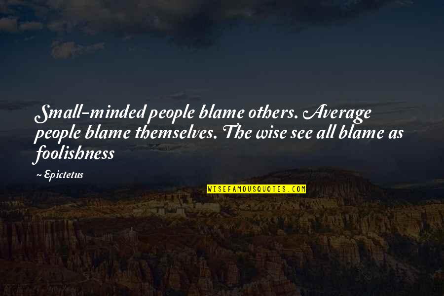 Refinished Quotes By Epictetus: Small-minded people blame others. Average people blame themselves.