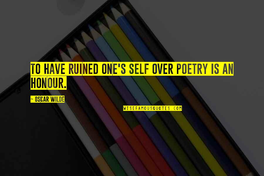 Refinished Quotes By Oscar Wilde: To have ruined one's self over poetry is