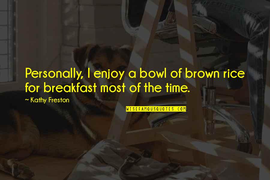 Refirs Quotes By Kathy Freston: Personally, I enjoy a bowl of brown rice