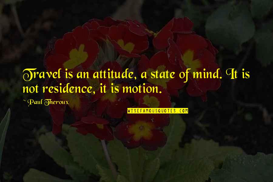 Reflaction Quotes By Paul Theroux: Travel is an attitude, a state of mind.