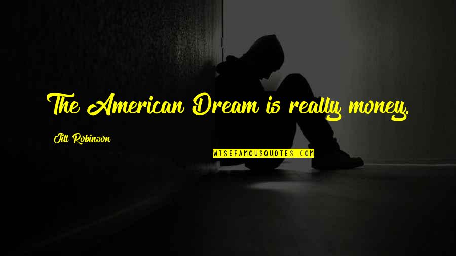 Reflated Quotes By Jill Robinson: The American Dream is really money.
