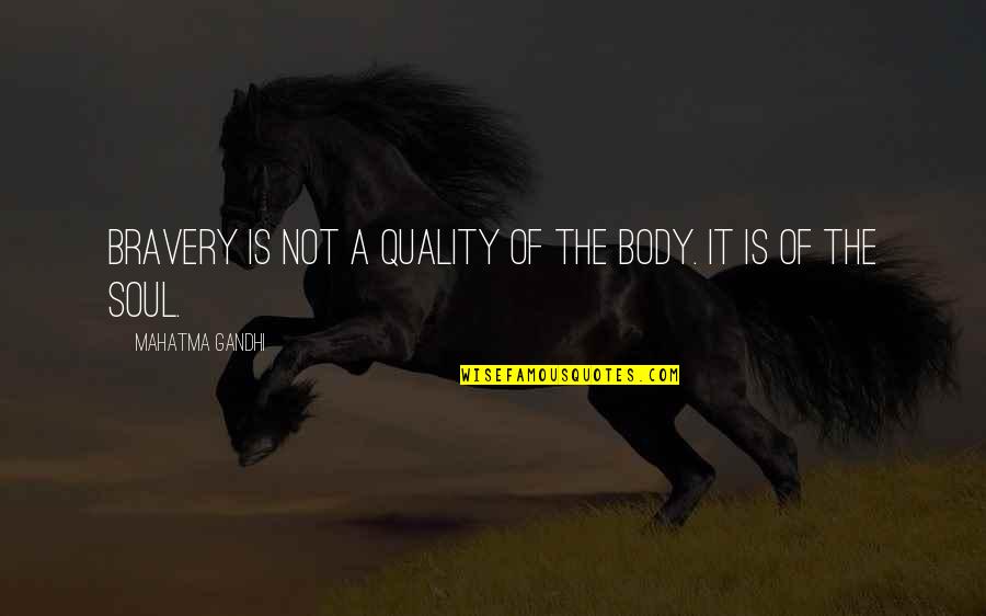 Reflated Quotes By Mahatma Gandhi: Bravery is not a quality of the body.