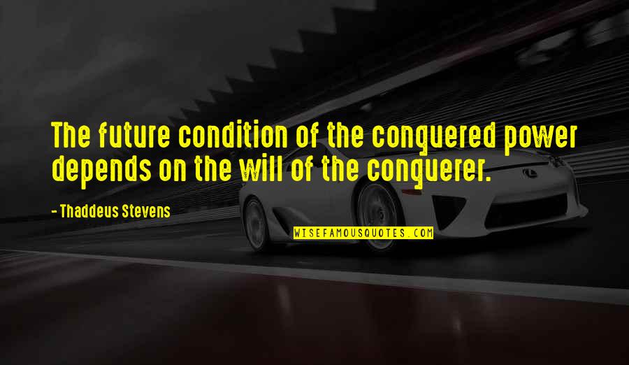 Reflated Quotes By Thaddeus Stevens: The future condition of the conquered power depends