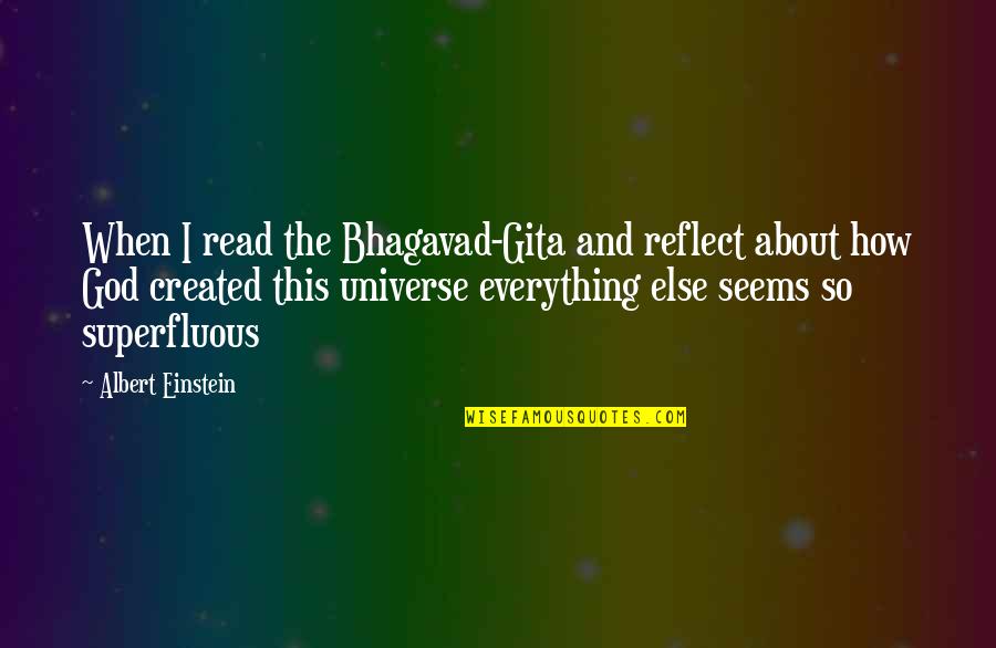Reflect God Quotes By Albert Einstein: When I read the Bhagavad-Gita and reflect about