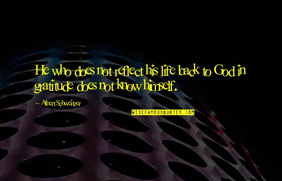 Reflect God Quotes By Albert Schweitzer: He who does not reflect his life back