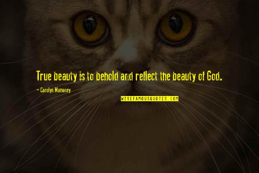 Reflect God Quotes By Carolyn Mahaney: True beauty is to behold and reflect the