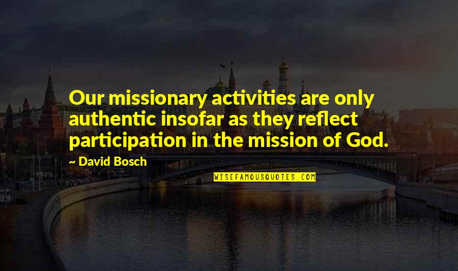 Reflect God Quotes By David Bosch: Our missionary activities are only authentic insofar as