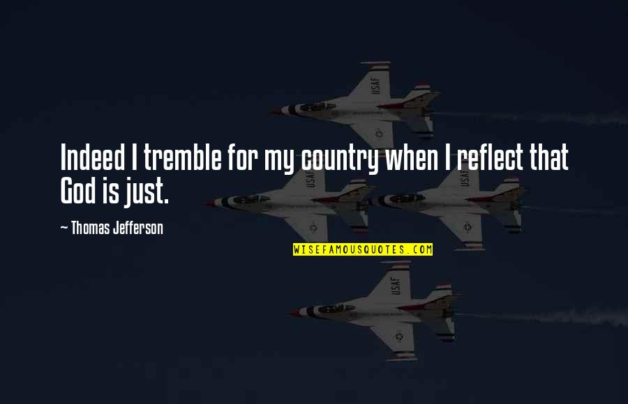 Reflect God Quotes By Thomas Jefferson: Indeed I tremble for my country when I