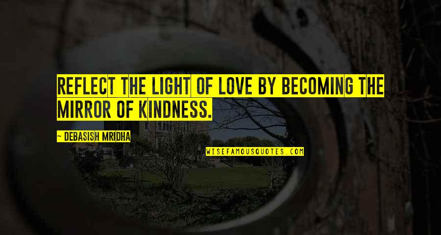 Reflect Love Quotes By Debasish Mridha: Reflect the light of love by becoming the