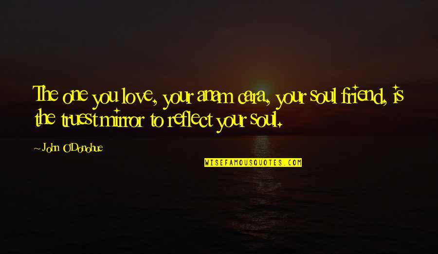 Reflect Love Quotes By John O'Donohue: The one you love, your anam cara, your