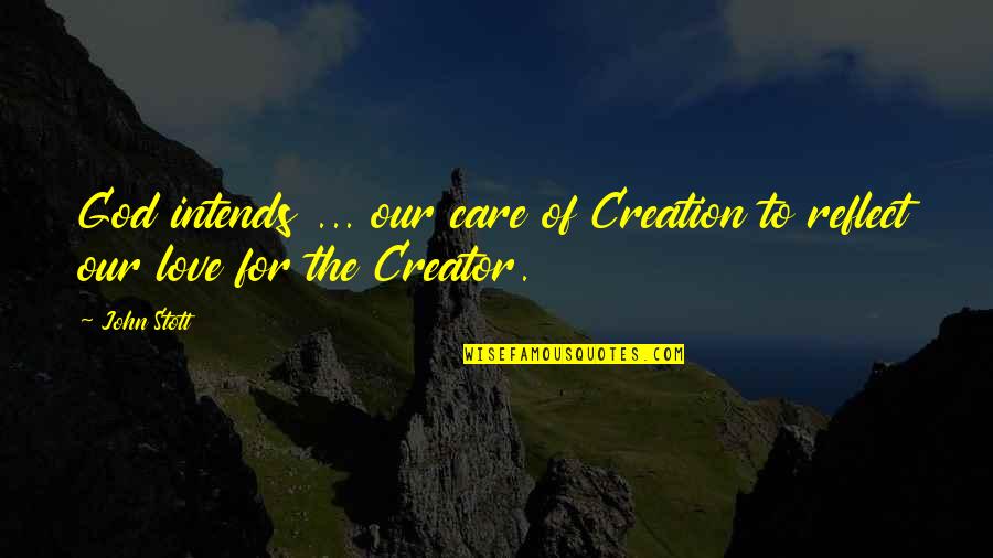 Reflect Love Quotes By John Stott: God intends ... our care of Creation to