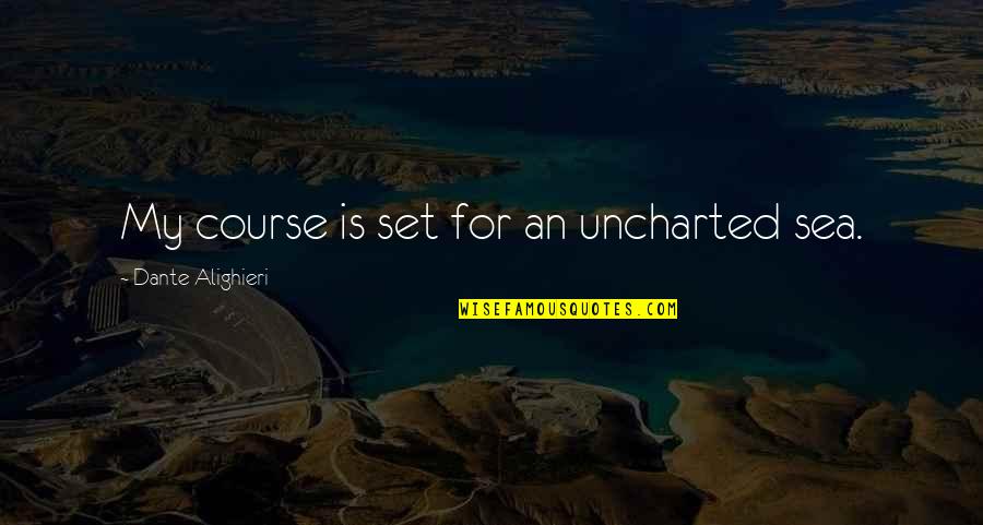 Reflect On Past Quotes By Dante Alighieri: My course is set for an uncharted sea. Reflect On Past Quotes By Dante Alighieri: My course is set for an uncharted sea.