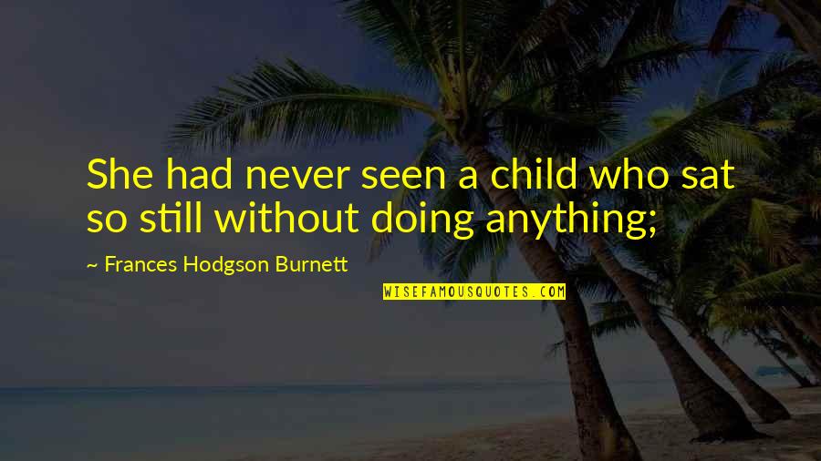 Reflect On The Past Quotes By Frances Hodgson Burnett: She had never seen a child who sat