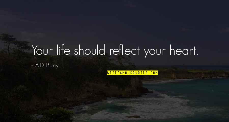 Reflect Quotes And Quotes By A.D. Posey: Your life should reflect your heart.