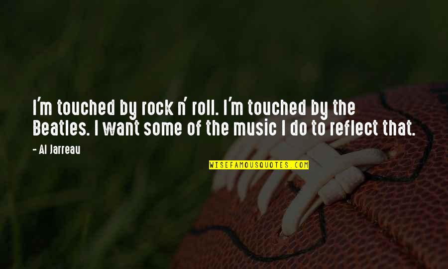 Reflect Quotes By Al Jarreau: I'm touched by rock n' roll. I'm touched