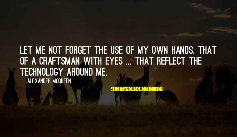 Reflect Quotes By Alexander McQueen: Let me not forget the use of my