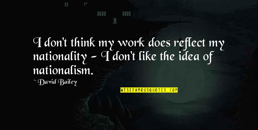 Reflect Quotes By David Bailey: I don't think my work does reflect my