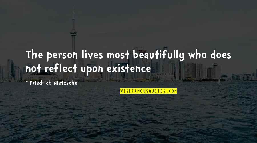 Reflect Quotes By Friedrich Nietzsche: The person lives most beautifully who does not