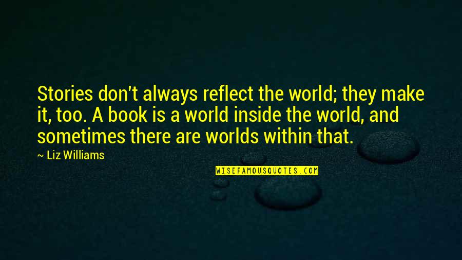 Reflect Quotes By Liz Williams: Stories don't always reflect the world; they make