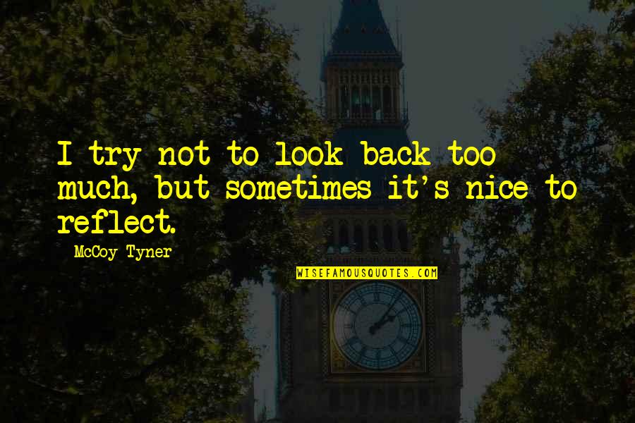 Reflect Quotes By McCoy Tyner: I try not to look back too much,