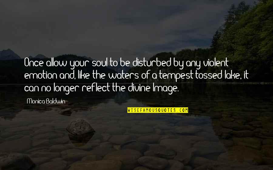 Reflect Quotes By Monica Baldwin: Once allow your soul to be disturbed by