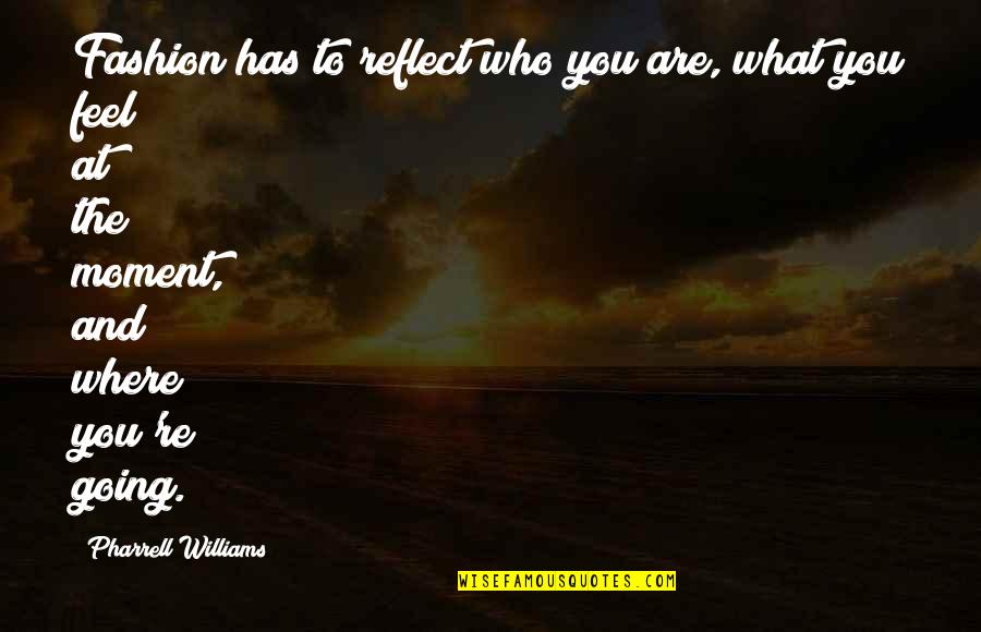 Reflect Quotes By Pharrell Williams: Fashion has to reflect who you are, what