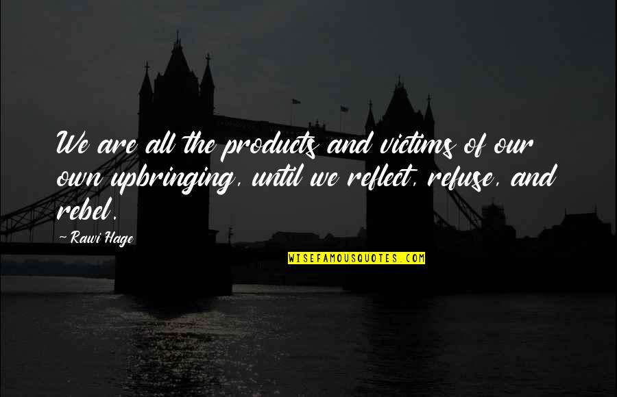 Reflect Quotes By Rawi Hage: We are all the products and victims of