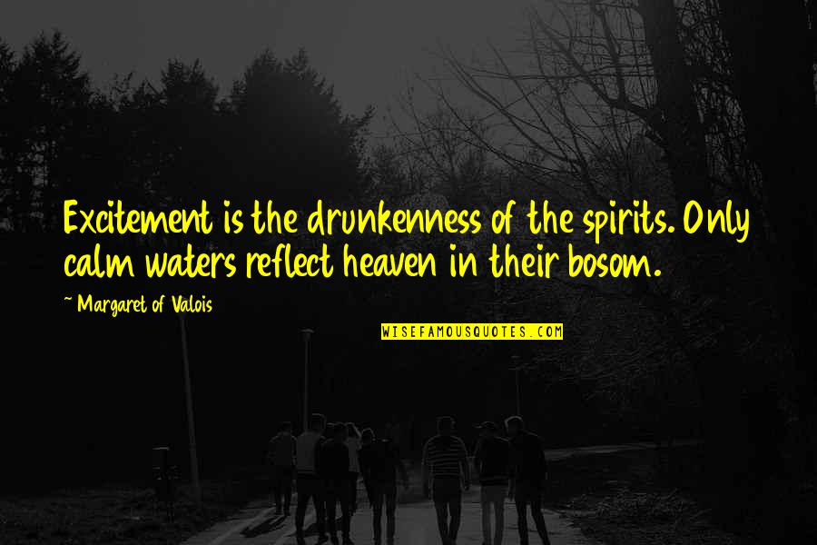 Reflect Water Quotes By Margaret Of Valois: Excitement is the drunkenness of the spirits. Only
