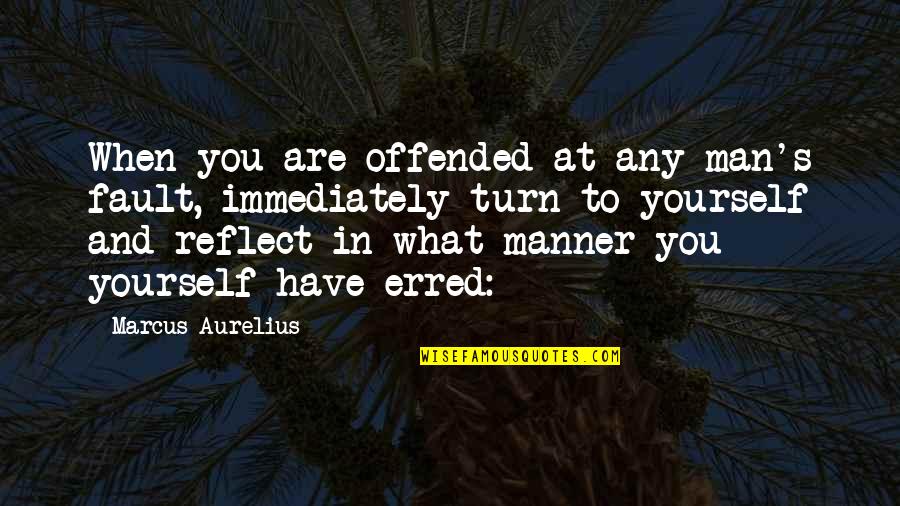 Reflect Yourself Quotes By Marcus Aurelius: When you are offended at any man's fault, Reflect Yourself Quotes By Marcus Aurelius: When you are offended at any man's fault,