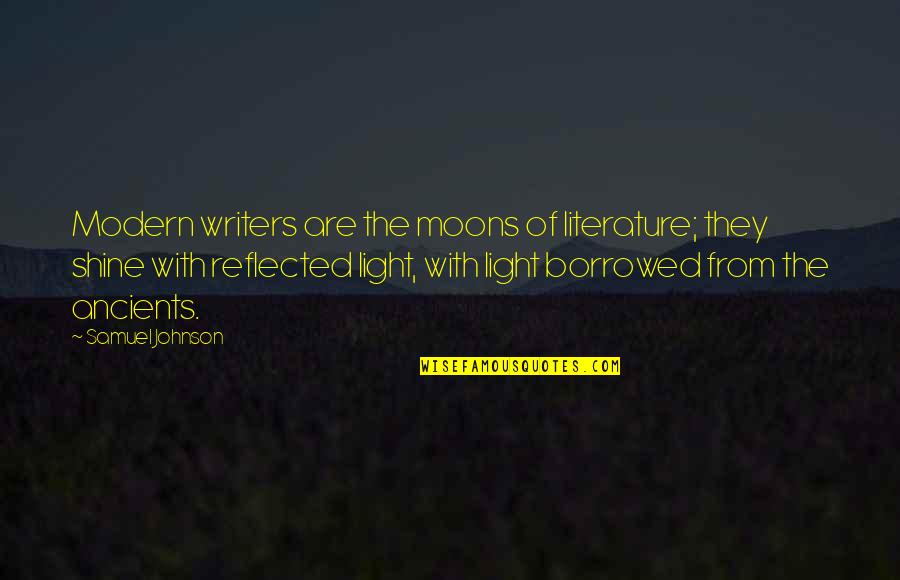 Reflected In You Book Quotes By Samuel Johnson: Modern writers are the moons of literature; they