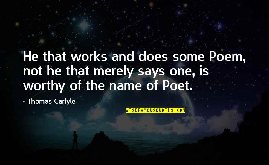 Reflected In You Book Quotes By Thomas Carlyle: He that works and does some Poem, not
