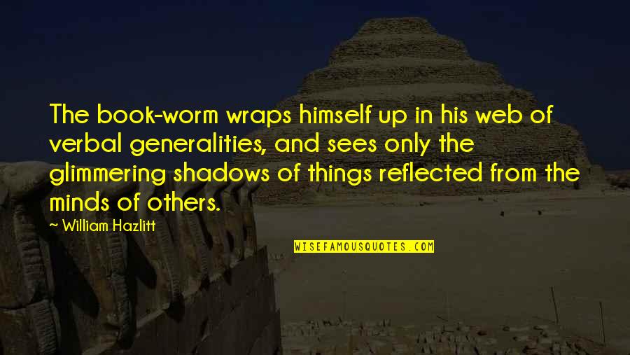 Reflected In You Book Quotes By William Hazlitt: The book-worm wraps himself up in his web