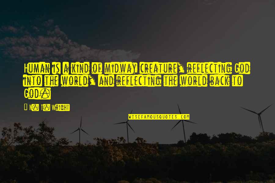 Reflecting God Quotes By N. T. Wright: Human is a kind of midway creature, reflecting