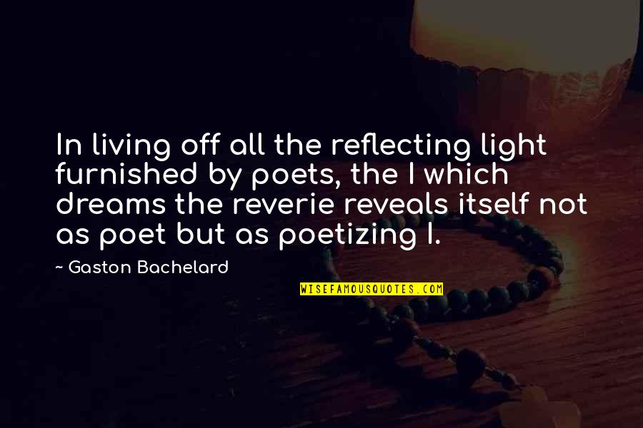 Reflecting Light Quotes By Gaston Bachelard: In living off all the reflecting light furnished