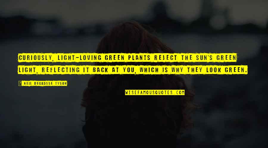 Reflecting Light Quotes By Neil DeGrasse Tyson: Curiously, light-loving green plants reject the Sun's green