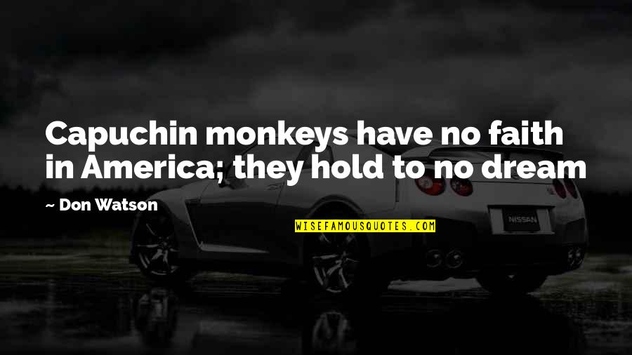 Reflecting On Being Grateful Quotes By Don Watson: Capuchin monkeys have no faith in America; they