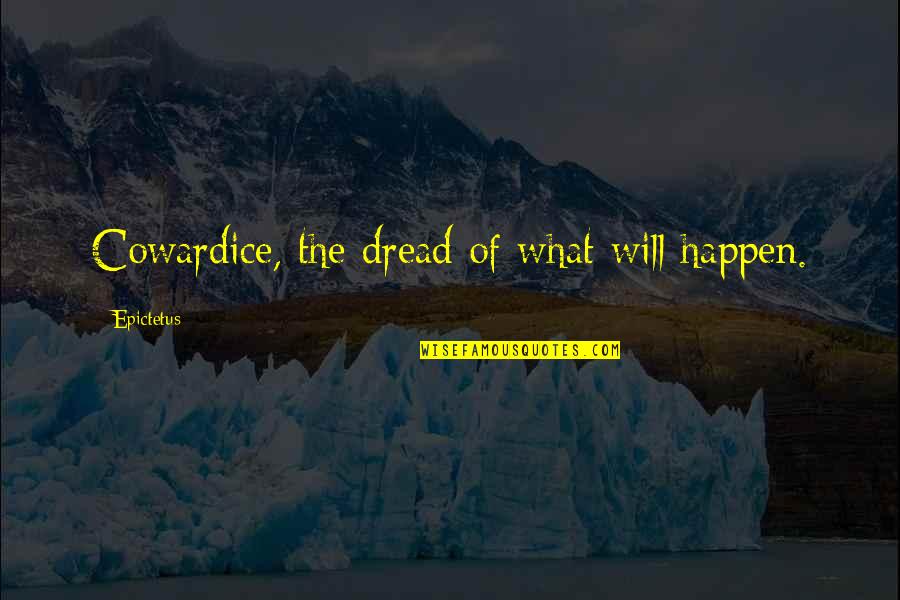 Reflecting On Learning Quotes By Epictetus: Cowardice, the dread of what will happen.