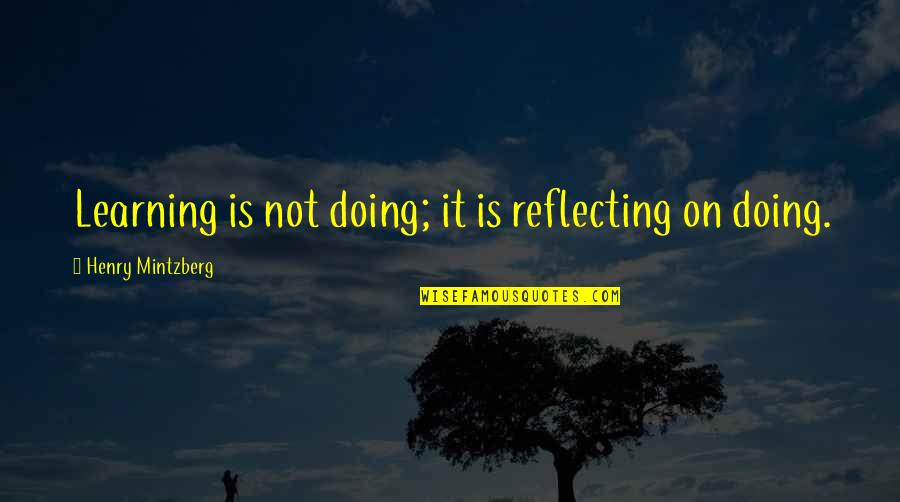 Reflecting On Learning Quotes By Henry Mintzberg: Learning is not doing; it is reflecting on