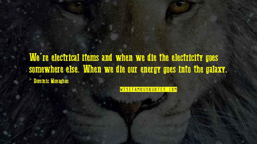 Reflecting On Past Year Quotes By Dominic Monaghan: We're electrical items and when we die the Reflecting On Past Year Quotes By Dominic Monaghan: We're electrical items and when we die the