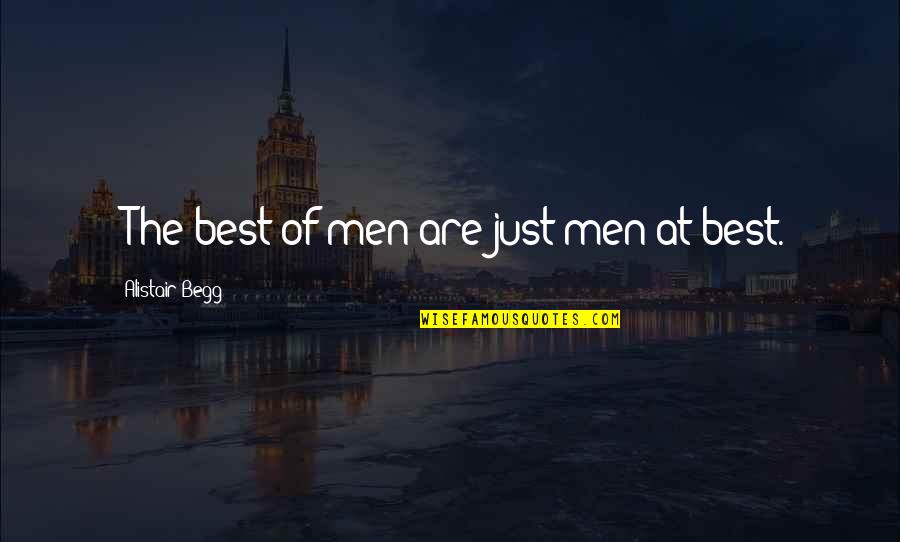 Reflecting On The Past Quotes By Alistair Begg: "The best of men are just men at